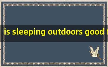  is sleeping outdoors good for you